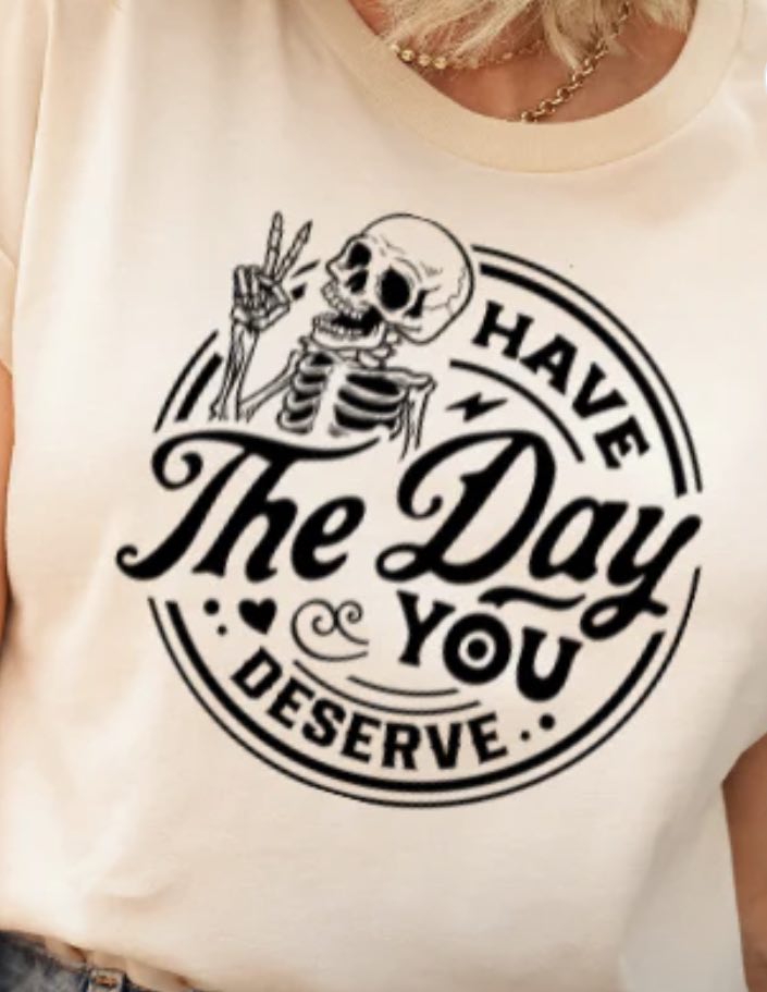 HAVE THE DAY YOU DESERVE